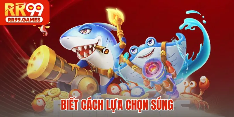 Biết cách lựa chọn súng