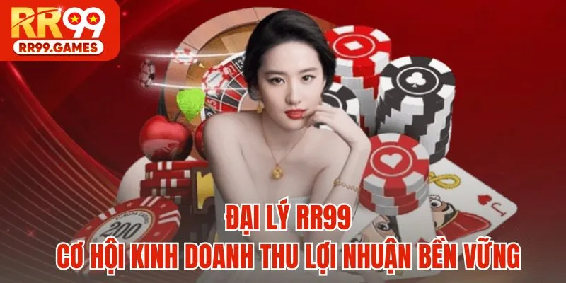 Đại Lý RR99 - Cơ Hội Kinh Doanh Thu Lợi Nhuận Bền Vững