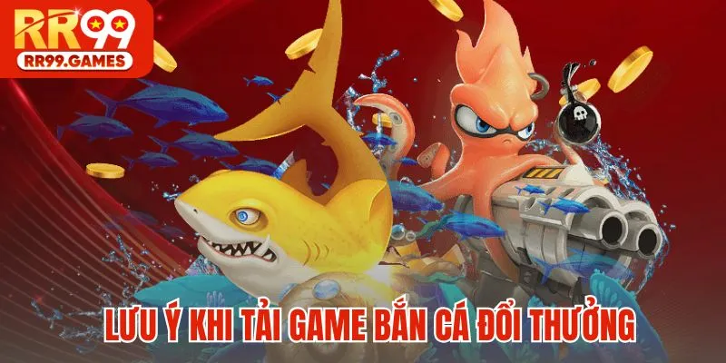 Điều cần nhớ trong lúc tải game bắn cá đổi thưởng