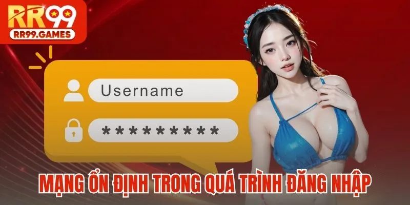 Mạng ổn định trong quá trình đăng nhập