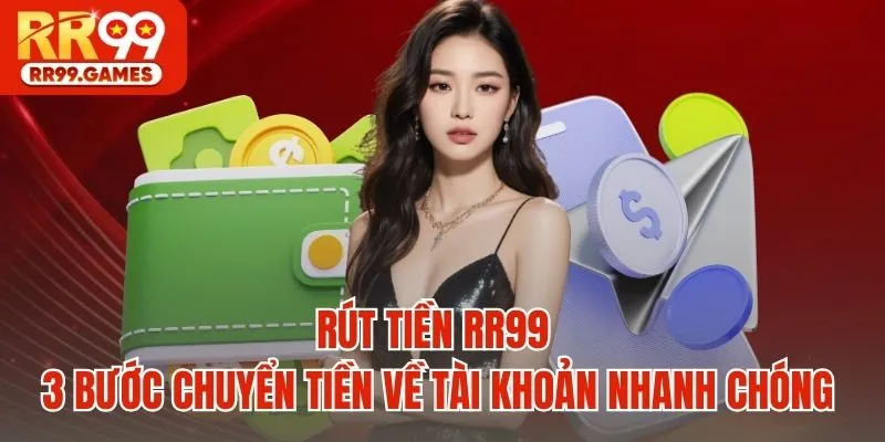 Rút Tiền RR99 - 3 Bước Chuyển Tiền Về Tài Khoản Nhanh Chóng