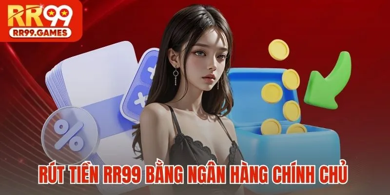 Rút tiền RR99 bằng ngân hàng chính chủ