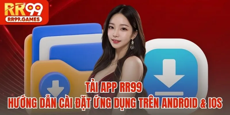 Tải App RR99 - Hướng Dẫn Cài Đặt Ứng Dụng Trên Android & iOS