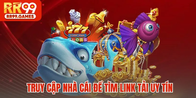 Truy cập nhà cái để tìm link tải uy tín